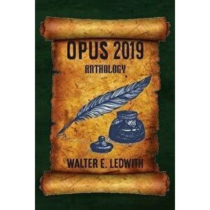 Opus 2019: Anthology, Paperback - Walter E. Ledwith imagine