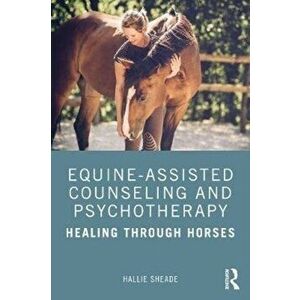 Equine-Assisted Counseling and Psychotherapy. Healing Through Horses, Paperback - Hallie E. Sheade imagine