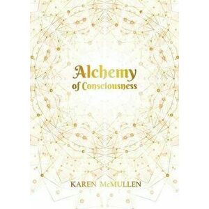 Alchemy of Consciousness, Paperback - Karen McMullen imagine