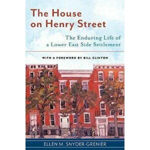 The House on Henry Street: The Enduring Life of a Lower East Side Settlement, Hardcover - Ellen M. Snyder-Grenier imagine