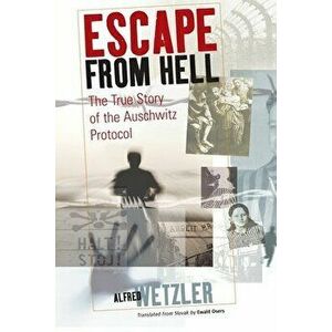 Escape from Hell: The True Story of the Auschwitz Protocol, Paperback - Alfr Wetzler imagine