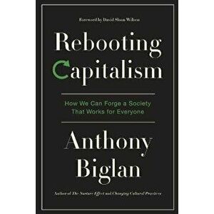 Rebooting Capitalism: How We Can Forge a Society That Works for Everyone, Paperback - Anthony Biglan imagine