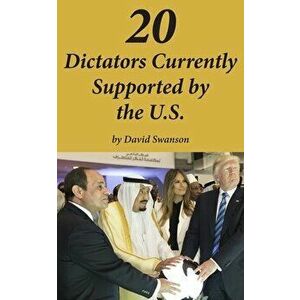 20 Dictators Currently Supported by the U.S., Paperback - David C. N. Swanson imagine