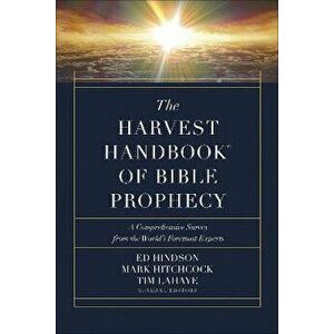 The Harvest Handbook(tm) of Bible Prophecy: A Comprehensive Survey from the World's Foremost Experts, Hardcover - Ed Hindson imagine