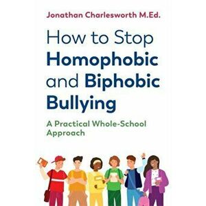 How to Stop Homophobic and Biphobic Bullying. A Practical Whole-School Approach, Paperback - Jonathan Charlesworth imagine