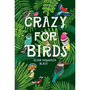 Crazy for Birds. Fascinating and Fabulous Facts, Hardback - Misha Maynerick Blaise imagine