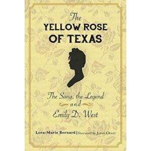 The Yellow Rose of Texas: The Song, the Legend and Emily D. West, Paperback - Lora-Marie Bernard imagine