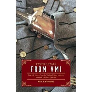Twisted Tales from VMI: Real-Life Stories From the Virginia Military Institute, Barracks, Post and Downtown, Paperback - Mark A. Benvenuto imagine
