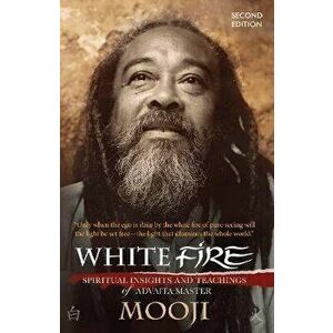 White Fire (2ND EDITION): Spiritual Insights and Teachings of Advaita Master Mooji, Paperback - Mooji imagine