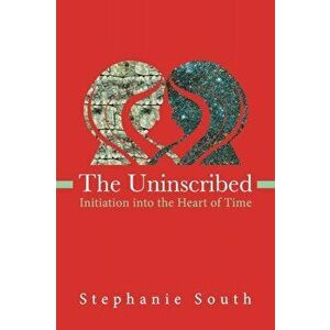 The Uninscribed: Initiation into the Heart of Time, Paperback - Stephanie South imagine