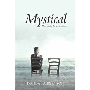 Mystical: Memoirs of a Psychic Medium, Paperback - Ronda Robertson imagine