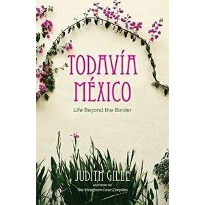 Todava Mxico: Life Beyond the Border, Paperback - Judith L. Gille imagine