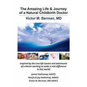 The Amazing Life & Journey of a Natural Childbirth Doctor: Victor M. Berman, MD, Paperback - James Hathaway imagine