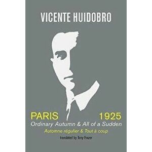Paris 1925: Ordinary Autumn & All of a Sudden, Paperback - Vicente Huidobro imagine