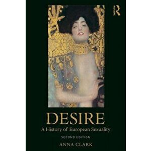 Desire. A History of European Sexuality, Paperback - Anna Clark imagine