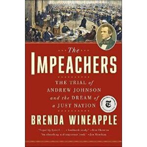 The Impeachers: The Trial of Andrew Johnson and the Dream of a Just Nation, Paperback - Brenda Wineapple imagine