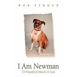 I Am Newman: 75 Pounds of Muscle & Gas, Paperback - Rob Stroup imagine