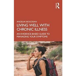 Living Well with A Long-Term Health Condition. An Evidence-Based Guide to Managing Your Symptoms, Paperback - Angeliki Bogosian imagine