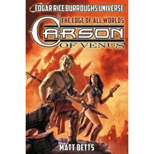 Carson of Venus: The Edge of All Worlds (Edgar Rice Burroughs Universe), Paperback - Matt Betts imagine