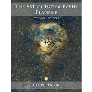 The Astrophotography Planner: 2020-2021 Edition, Paperback - Charles Bracken imagine