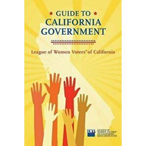 Guide to California Government, Paperback - League of Women Voters of California imagine