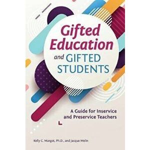 Gifted Education and Gifted Students: A Guide for Inservice and Preservice Teachers, Paperback - Kelly Margot imagine