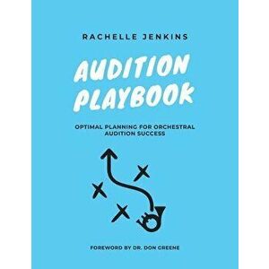 Audition Playbook: Optimal Planning for Orchestral Audition Success, Paperback - Rachelle Jenkins imagine