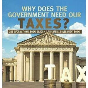Why Does the Government Need Our Taxes? - Kids Informational Books Grade 4 - Children's Government Books, Hardcover - Universal Politics imagine
