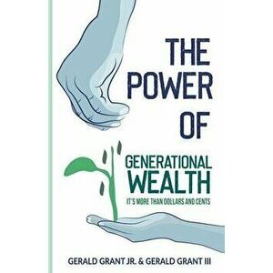 The Power of Generational Wealth: It's More Than Dollars and Cents, Paperback - Gerald C., Jr. Grant imagine