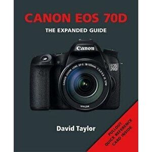 Canon EOS 70d: The Expanded Guide, Paperback - David Taylor imagine