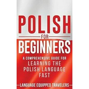 Polish for Beginners: A Comprehensive Guide for Learning the Polish Language Fast, Hardcover - Language Equipped Travelers imagine