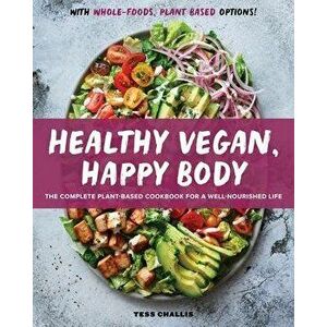 Healthy Vegan, Happy Body: The Complete Plant-Based Cookbook for a Well-Nourished Life, Paperback - Tess Challis imagine