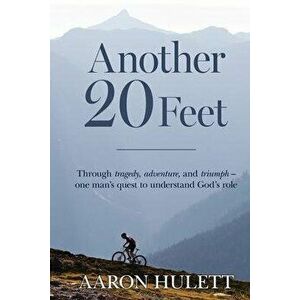 Another 20 Feet: Through tragedy, adventure, and triumph -- one man's quest to understand God's role, Paperback - Aaron Hulett imagine