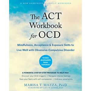 The ACT Workbook for Ocd: Mindfulness, Acceptance, and Exposure Skills to Live Well with Obsessive-Compulsive Disorder, Paperback - Marisa T. Mazza imagine