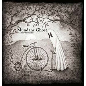 The Mundane Ghost, Hardcover - Jeffrey Schweitzer imagine