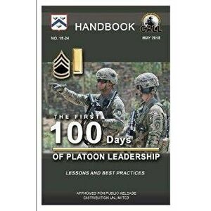 The First 100 Days of Platoon Leadership - Handbook (Lessons and Best Practices), Paperback - U. S. Army imagine