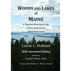 Woods And Lakes of Maine - 2020 Annotated Edition: A Trip from Moosehead Lake to New Brunswick in a Birch-Bark Canoe, Hardcover - Lucius L. Hubbard imagine