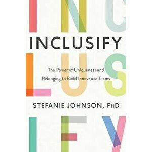 Inclusify: The Power of Uniqueness and Belonging to Build Innovative Teams, Hardcover - Stefanie K. Johnson imagine