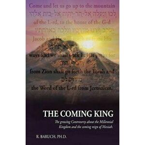 The Coming King: The Growing Controversy about the Millennial Kingdom and the Coming Reign of Messiah, Paperback - R. Baruch imagine
