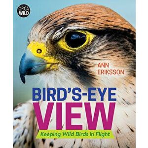 Bird's-Eye View: Keeping Wild Birds in Flight, Hardcover - Ann Eriksson imagine