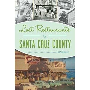 Lost Restaurants of Santa Cruz County, Paperback - Liz Pollock imagine