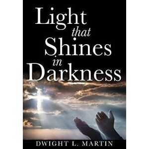 Light that Shines in Darkness, Paperback - Dwight L. Martin imagine