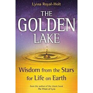 The Golden Lake: Wisdom from the Stars for Life on Earth, Hardcover - Lyssa Royal-Holt imagine