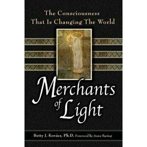 Merchants of Light: The Consciousness That Is Changing the World, Paperback - Betty J. Kovacs imagine