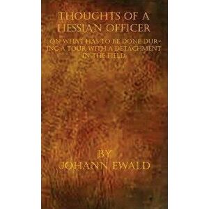 Thoughts of a Hessian Officer on what has to be done during a Tour with a detachment in the Field, Hardcover - Johann Ewald imagine