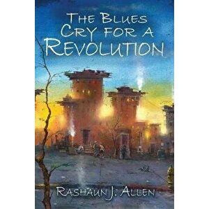 The Blues Cry For A Revolution, Paperback - Rashaun J. Allen imagine