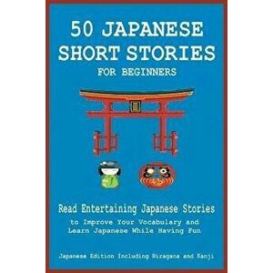 50 Japanese Short Stories for Beginners Read Entertaining Japanese Stories to Improve Your Vocabulary and Learn Japanese While Having Fun, Paperback - imagine