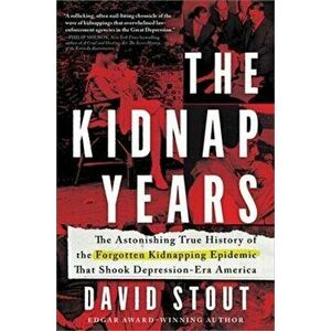 The Kidnap Years: The Astonishing True History of the Forgotten Kidnapping Epidemic That Shook Depression-Era America, Hardcover - David Stout imagine