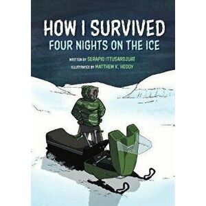 How I Survived: Four Nights on the Ice, Hardcover - Serapio Ittusardjuat imagine
