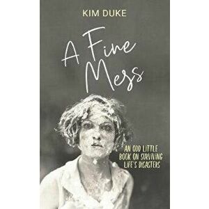 A Fine Mess: An Odd Little Book On Surviving Life's Disasters, Hardcover - Kim Duke imagine
